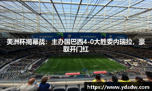 美洲杯揭幕战：主办国巴西4-0大胜委内瑞拉，豪取开门红