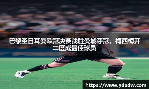 巴黎圣日耳曼欧冠决赛战胜曼城夺冠，梅西梅开二度成最佳球员