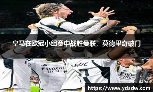 皇马在欧冠小组赛中战胜曼联，莫德里奇破门
