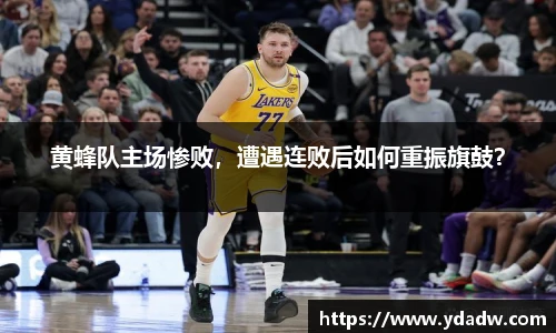 黄蜂队主场惨败，遭遇连败后如何重振旗鼓？