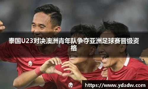 泰国U23对决澳洲青年队争夺亚洲足球赛晋级资格