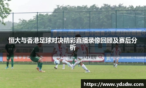 恒大与香港足球对决精彩直播录像回顾及赛后分析