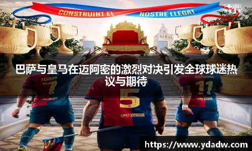 巴萨与皇马在迈阿密的激烈对决引发全球球迷热议与期待