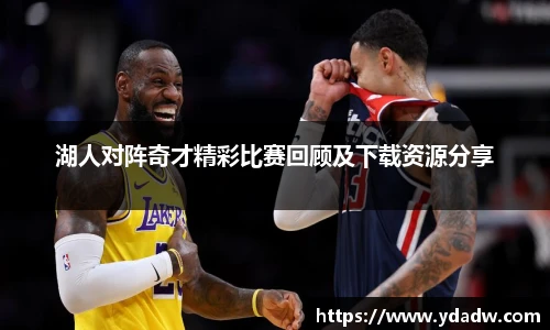 湖人对阵奇才精彩比赛回顾及下载资源分享