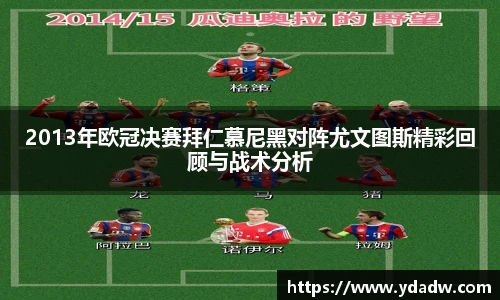 2013年欧冠决赛拜仁慕尼黑对阵尤文图斯精彩回顾与战术分析