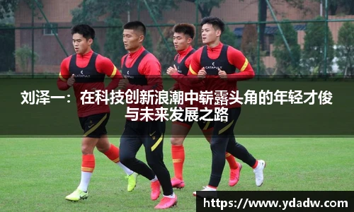 刘泽一：在科技创新浪潮中崭露头角的年轻才俊与未来发展之路