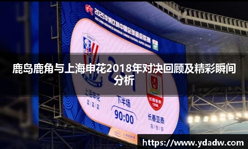鹿岛鹿角与上海申花2018年对决回顾及精彩瞬间分析